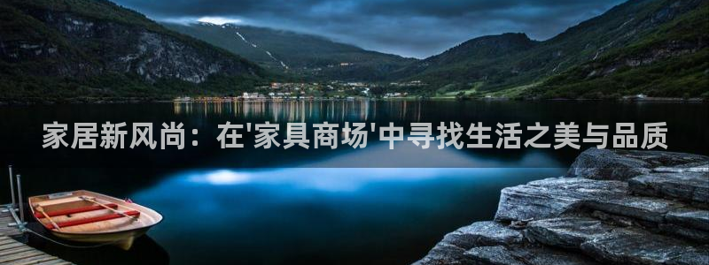 星欧娱乐是什么：家居新风尚：在\'家具商场\'中寻找生活之美