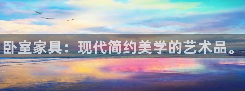 欧星娱乐棋牌：卧室家具：现代简约美学的艺术品。